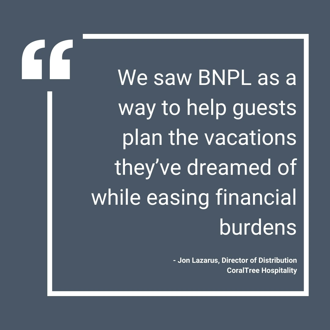 Buy Now Pay Later case study: CoralTree Hospitality - "We saw BNPL as a way to help guests plan the vacations they've dreamed of while easing financial burdens" - Jon Lazarus, Director of Distribution, CoralTree Hospitality - Hospitality Solutions